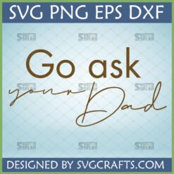 Funny Dad SVG design with 'Go ask your Dad' text for Cricut and Silhouette projects