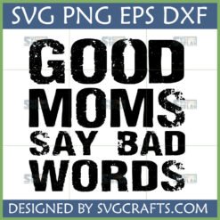 Good Moms Say Bad Words SVG design for funny mom t-shirts and gifts