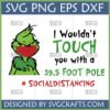 Funny Grinch Social Distancing SVG with a mask and "I wouldn't touch you with a 39.5 FOOT POLE" text