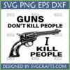 Funny Gun Owner SVG Design with a classic revolver and the text 'Guns Don't Kill People, I Kill People' for Cricut and sublimation.