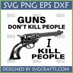 Funny Gun Owner SVG Design with a classic revolver and the text 'Guns Don't Kill People, I Kill People' for Cricut and sublimation.