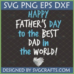 Happy Father's Day SVG for Cricut featuring "to the BEST DAD in the WORLD!" and a heart graphic.