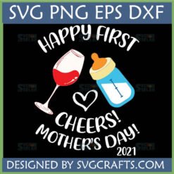 Happy First Mother's Day SVG with wine glass, baby bottle, and 2021 year for new moms