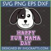Happy Fur Mama Day SVG PNG DXF design featuring a cute black and white cartoon dog head with pink text.
