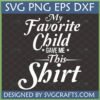 My Favorite Child Gave Me This Shirt SVG PNG EPS DXF design for funny parent gift