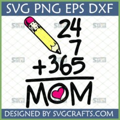 A yellow pencil, plus the numbers 24, 7, and 365, equaling the word MOM with a pink heart inside the 'O'. This represents the '24/7 365 Mom SVG Design' for Cricut and sublimation.