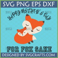 Happy Mother's Day Fox SVG File with mother and baby foxes and 'For Fox Sake' text