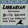 Funny Librarian SVG digital design with a wizard hat and the text "LIBRARIAN because Book Wizard Isn't an Official Job Title" for Cricut and Silhouette machines.