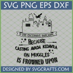 Funny Sarcasm Harry Potter SVG design featuring a castle, flying creature, and 'I use excessive sarcasm because casting Avada Kedavra on Muggles is frowned upon' text.