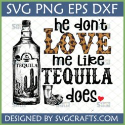'He Don't Love Me Like Tequila Does' SVG with hand-drawn tequila bottle, shot glass, lime, and leopard print text.