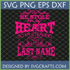 He Stole My Heart So I'm Stealing His Last Name SVG for Cricut