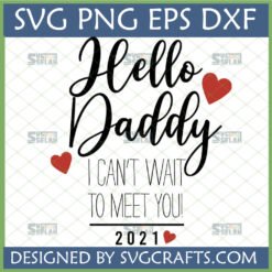 Hello Daddy I Can't Wait To Meet You SVG 2021 design with hearts for new dad gifts and pregnancy announcements.