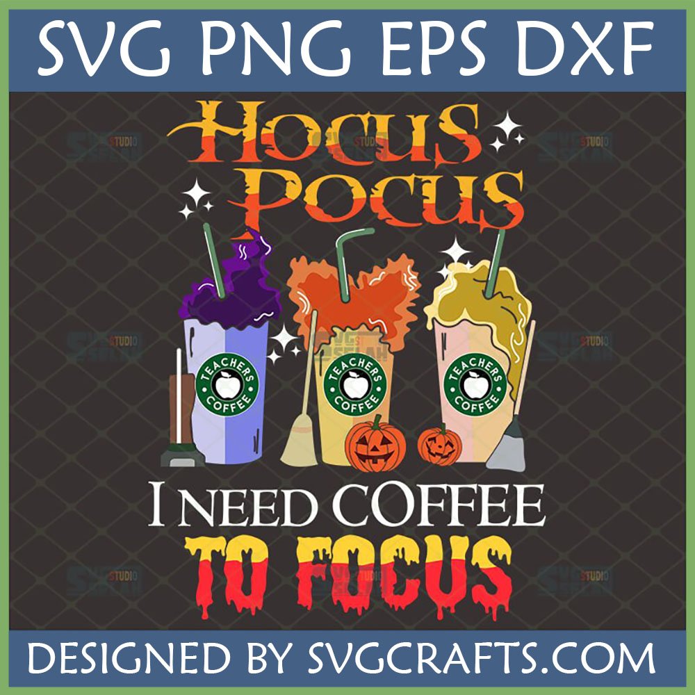 Funny Hocus Pocus Teacher Coffee SVG design featuring Sanderson sisters as coffee drinks and 'I Need Coffee to Focus' text by SVGcrafts