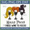 Funny Hocus Pocus Wine SVG with Sanderson Sisters hair on wine glasses and text 'I NEED WINE TO FOCUS' for Halloween crafts