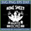 Haunted Home Sweet Home SVG design featuring a haunted house, witch, ghost, spider, and spiderwebs with dripping spooky text.