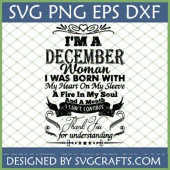 December Woman SVG design with sassy quote 'Heart On My Sleeve, Fire In My Soul, Mouth I Can't Control' for Cricut and Silhouette.
