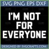 I'm Not For Everyone SVG digital file for Cricut and Silhouette cutting machines, featuring bold white text on a black background.