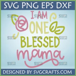 I Am One Blessed Mama SVG PNG DXF EPS design for Cricut and Silhouette cutting machines, featuring whimsical fonts and floral elements in pink, green, and yellow.