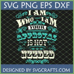 "I Am Who I Am Your Approval Is Not Needed" SVG design for Cricut and sublimation