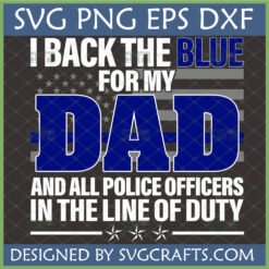 Thin Blue Line Dad SVG design with 'I Back The Blue For My Dad And All Police Officers In The Line Of Duty' text over an American flag with a blue stripe, for law enforcement support.