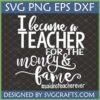 Funny Teacher SVG PNG EPS DXF design with text 'I became a TEACHER FOR THE money & fame #saidnoteacherever' for Cricut and Silhouette projects