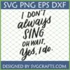 Funny 'I Don't Always Sing OH WAIT. Yes, I do.' SVG design for Cricut and sublimation on a green grid background.