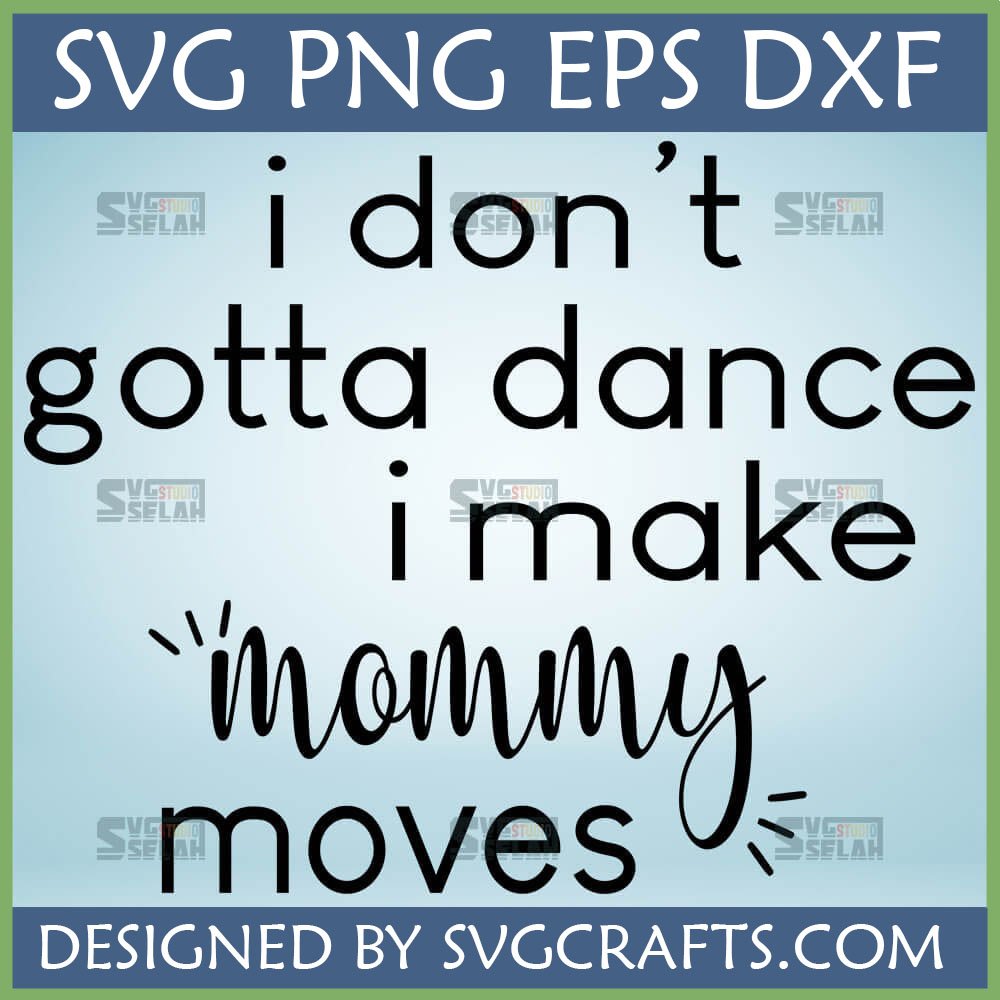 Funny "I Don't Gotta Dance I Make Mommy Moves" SVG PNG DXF EPS digital design for Cricut mom life t-shirts and mugs.