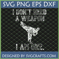 I Am The Weapon martial arts SVG design featuring a distressed white silhouette of a person performing a high kick, with text, available as SVG, PNG, EPS, DXF files.