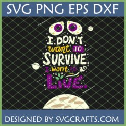 I Don't Want To Survive I Want To Live SVG design with whimsical space elements, planets, and stars for Cricut and Silhouette projects.