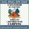 Funny Camping SVG Design with a tent, campfire, and trees, featuring the text 'I Googled My Symptoms Turned Out I Just Need To Go Camping' and a compass in 'Googled'.