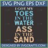 Toes in Water Ass in Sand SVG Funny Beach Quote Design