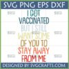 Funny Vaccinated SVG design with text 'I Got Vaccinated But I Still Want Some Of You To Stay Away From Me' in multi-colored, stacked fonts, ideal for Cricut and Silhouette projects.