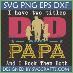 I Have Two Titles Dad and Papa SVG design with father and two children silhouettes