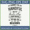 I Know I'm A Handful But That's Why You Have Two Hands SVG PNG DXF EPS digital design file for Cricut and Silhouette.