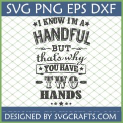 I Know I'm A Handful But That's Why You Have Two Hands SVG PNG DXF EPS digital design file for Cricut and Silhouette.