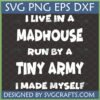 I Live In A Madhouse Run By A Tiny Army I Made Myself SVG PNG DXF EPS digital design file for Cricut and Silhouette