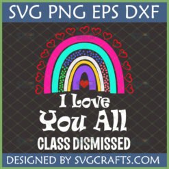 Class Dismissed Rainbow SVG for Teacher Appreciation