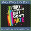 Vibrant 'I May Be Straight But I Don't Hate' Straight Ally SVG design with rainbow colors for LGBTQ+ Pride.
