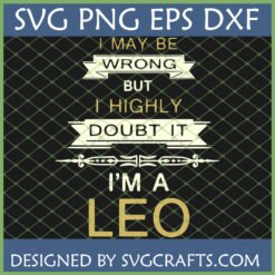 Funny Leo SVG Quote Design 'I May Be Wrong But I Highly Doubt It I'm A Leo' for Cricut