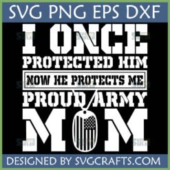 Proud Army Mom SVG design with American flag dog tag and 'I Once Protected Him Now He Protects Me' text
