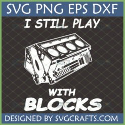 White 'I Still Play With Blocks' text with a detailed engine block illustration on a dark background, indicating SVG, PNG, EPS, DXF file formats from SVGCrafts.