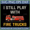 I Still Play With Fire Trucks SVG design with a classic red fire truck illustration