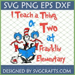 Dr Seuss inspired teacher SVG featuring Cat in the Hat, Thing 1, Thing 2 with 'I Teach a Thing Or Two at Franklin Elementary' text, ideal for Cricut and sublimation.