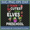 I Teach the Cutest Little Elves in Preschool SVG - Christmas Teacher Design with Cartoon Elves and Festive Elements