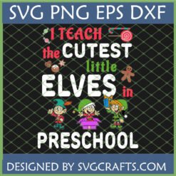 I Teach the Cutest Little Elves in Preschool SVG - Christmas Teacher Design with Cartoon Elves and Festive Elements