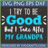 Funny Grandpa SVG 'I Try To Be Good But I Take After My Grandpa' design for Cricut
