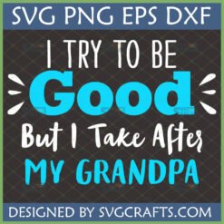 Funny Grandpa SVG 'I Try To Be Good But I Take After My Grandpa' design for Cricut