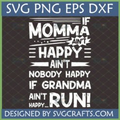 Funny Momma Grandma SVG digital design with text 'IF MOMMA AIN'T HAPPY AIN'T NOBODY HAPPY IF GRANDMA AIN'T RUN!' in white distressed font on a dark background.