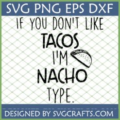 Funny Taco SVG with 'IF YOU DON'T LIKE TACOS I'M NACHO TYPE' text and a cartoon taco illustration.