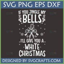 Funny Naughty Christmas Jingle Bells SVG design with text 'If you jingle my bells I'll give you a white Christmas' and holly bells graphic.